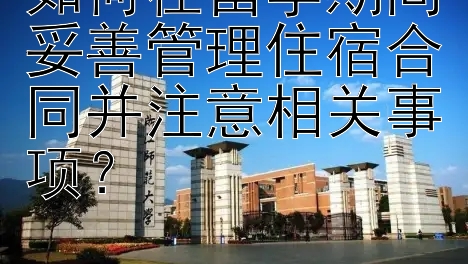 如何在留学期间妥善管理住宿合同并注意相关事项？