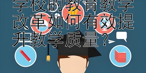 学校的教育教学改革如何有效提升教学质量？