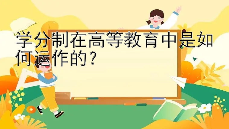 学分制在高等教育中是如何运作的？