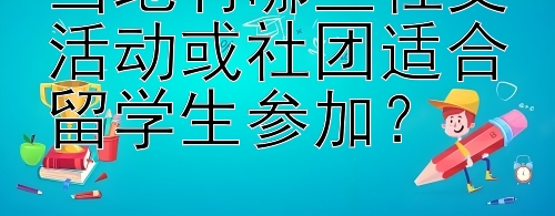 当地有哪些社交活动或社团适合留学生参加？