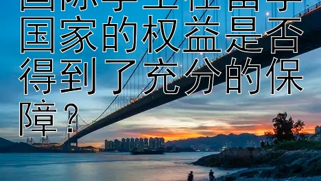 国际学生在留学国家的权益是否得到了充分的保障？