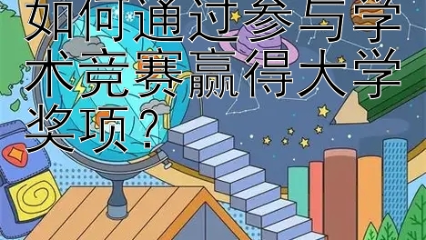 如何通过参与学术竞赛赢得大学奖项？