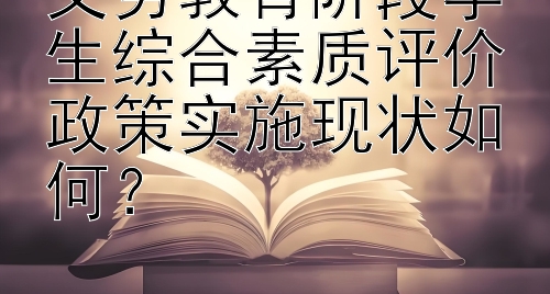 义务教育阶段学生综合素质评价政策实施现状如何？