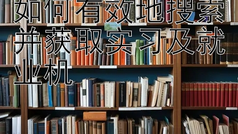 如何有效地搜索并获取实习及就业机