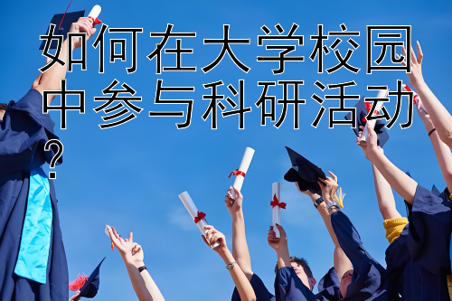 如何在大学校园中参与科研活动？