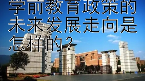 学前教育政策的未来发展走向是怎样的？