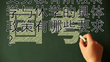 义务教育阶段转学与休学的具体政策有哪些要求？