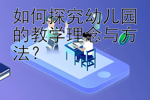 如何探究幼儿园的教学理念与方法？