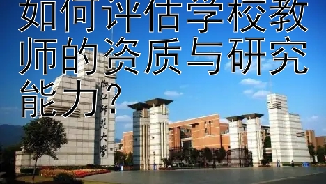 如何评估学校教师的资质与研究能力？