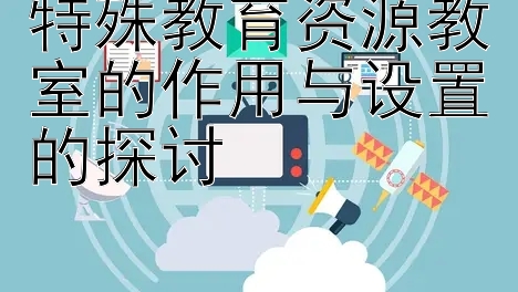 特殊教育资源教室的作用与设置的探讨