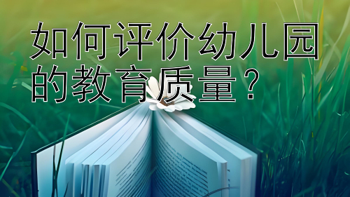 如何评价幼儿园的教育质量？