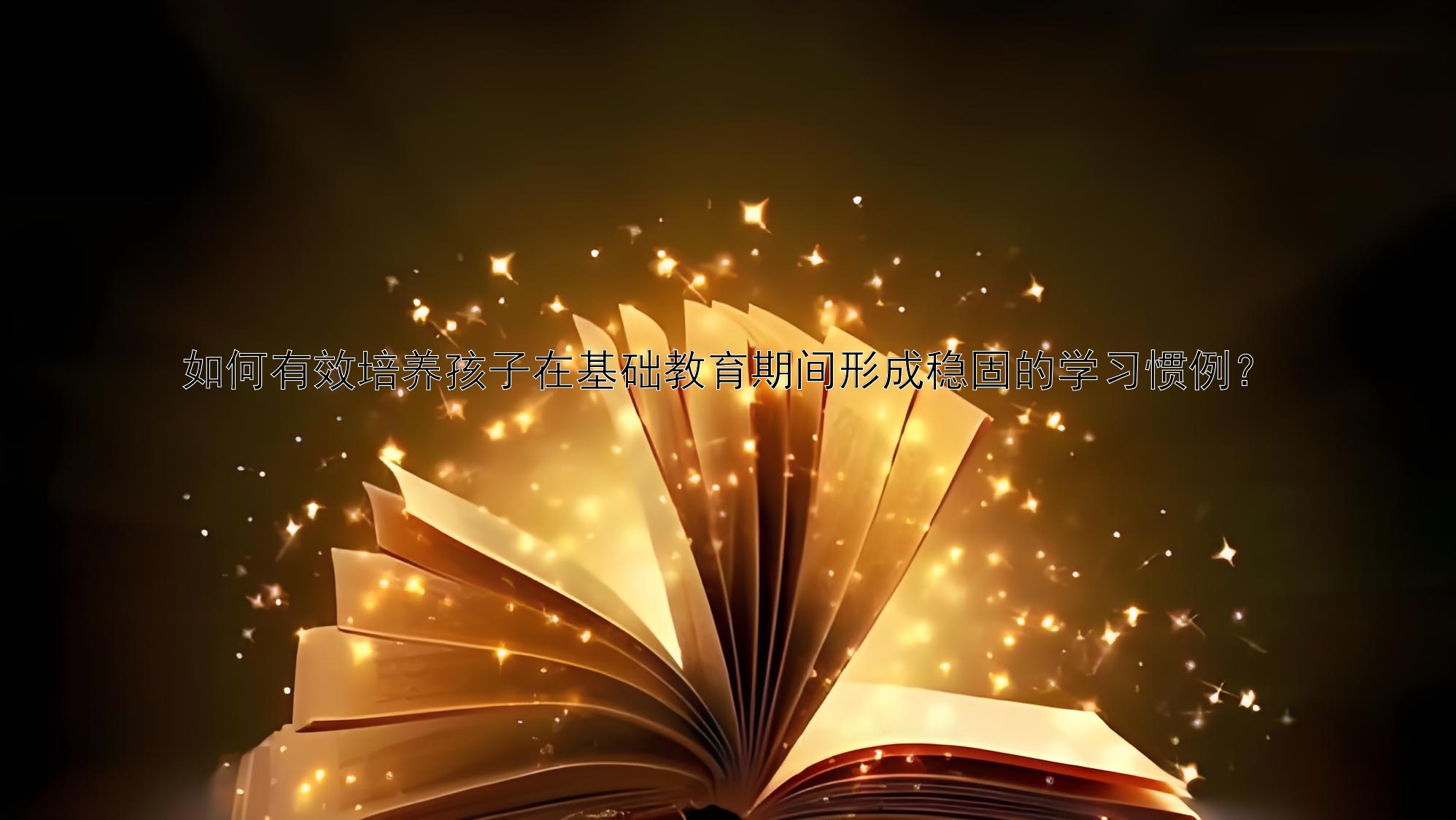 如何有效培养孩子在基础教育期间形成稳固的学习惯例？