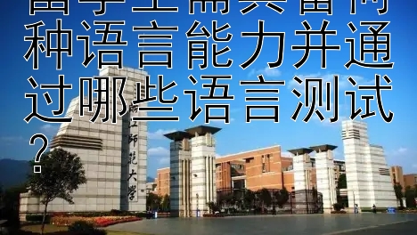 留学生需具备何种语言能力并通过哪些语言测试？