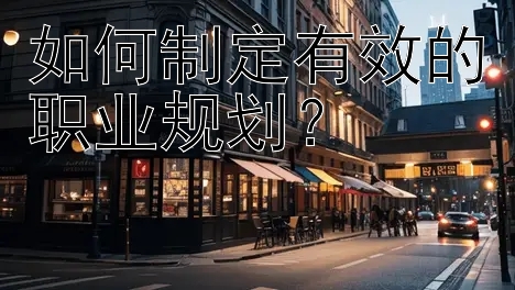 如何制定有效的职业规划？