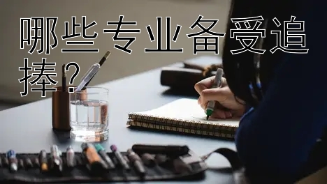 哪些专业备受追捧？