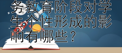 个性化教育在义务教育阶段对学生个性形成的影响有哪些？