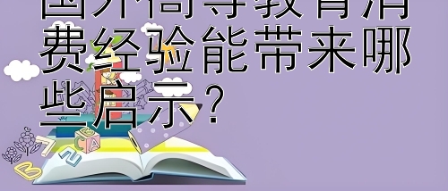 国外高等教育消费经验能带来哪些启示？