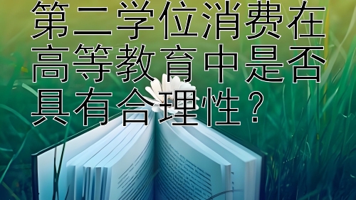 第二学位消费在高等教育中是否具有合理性？