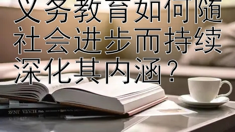 义务教育如何随社会进步而持续深化其内涵？