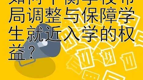 如何平衡学校布局调整与保障学生就近入学的权益？