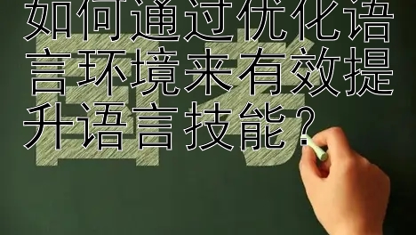 如何通过优化语言环境来有效提升语言技能？