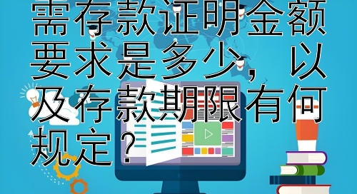 办理陪读签证所需存款证明金额要求是多少，以及存款期限有何规定？