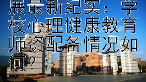 义务教育均衡发展最新纪实：学校心理健康教育师资配备情况如何？