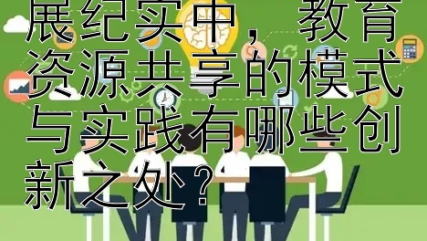 义务教育均衡发展纪实中，教育资源共享的模式与实践有哪些创新之处？