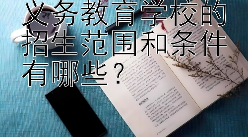 义务教育学校的招生范围和条件有哪些？