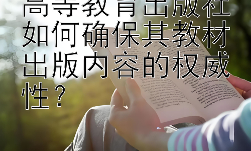 高等教育出版社如何确保其教材出版内容的权威性？