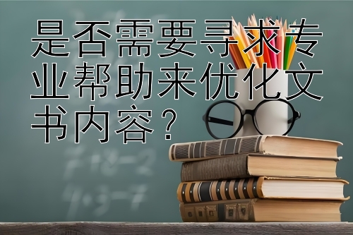 是否需要寻求专业帮助来优化文书内容？