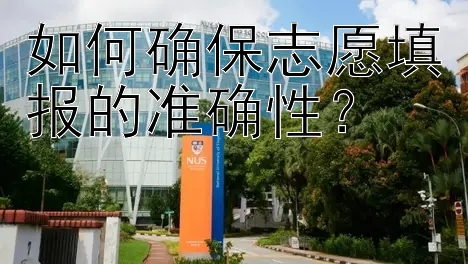 如何确保志愿填报的准确性？