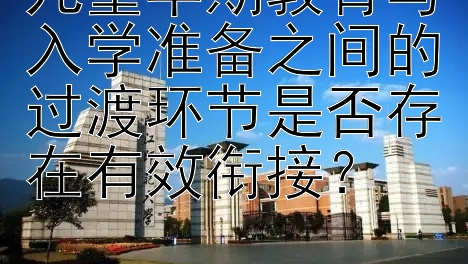 儿童早期教育与入学准备之间的过渡环节是否存在有效衔接？