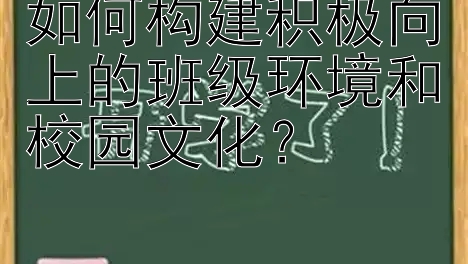 如何构建积极向上的班级环境和校园文化？