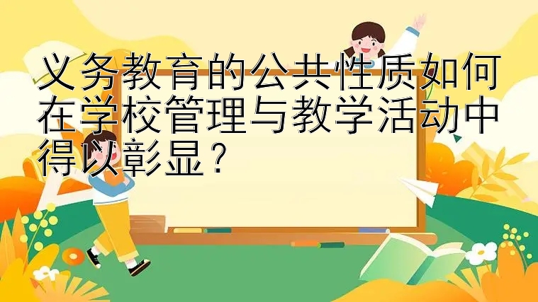 义务教育的公共性质如何在学校管理与教学活动中得以彰显？