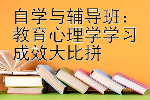 自学与辅导班：教育心理学学习成效大比拼