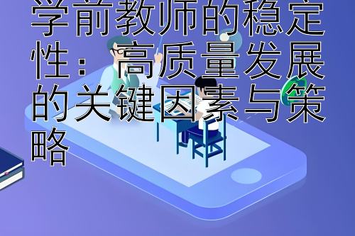 学前教师的稳定性：高质量发展的关键因素与策略