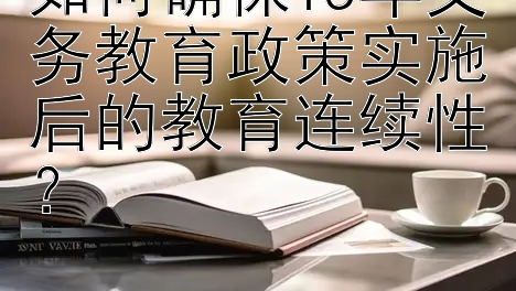 如何确保15年义务教育政策实施后的教育连续性？