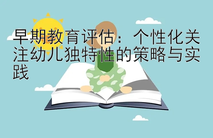 早期教育评估：个性化关注幼儿独特性的策略与实践