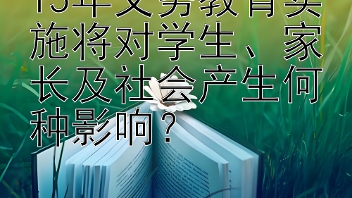 15年义务教育实施将对学生、家长及社会产生何种影响？