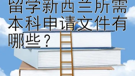 留学新西兰所需本科申请文件有哪些？