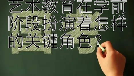 艺术教育在学前阶段扮演着怎样的关键角色？