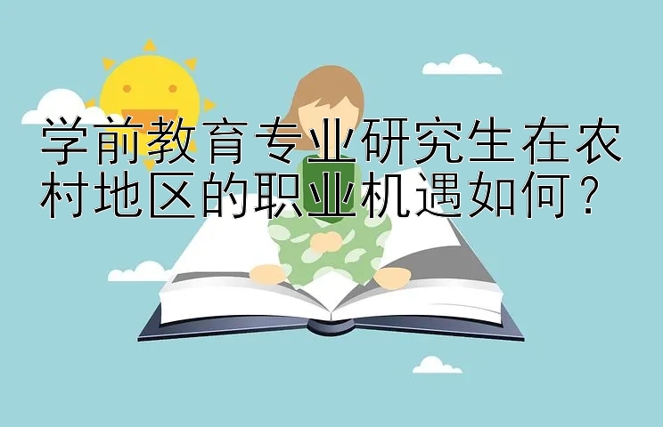 学前教育专业研究生在农村地区的职业机遇如何？