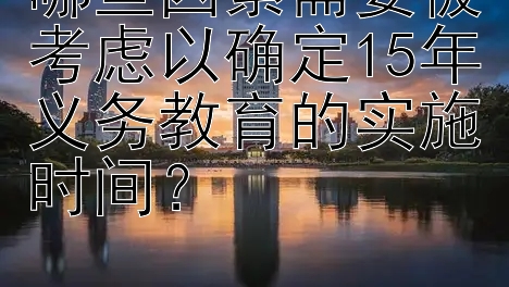 哪些因素需要被考虑以确定15年义务教育的实施时间？