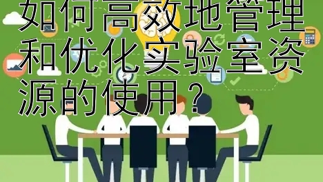 如何高效地管理和优化实验室资源的使用？