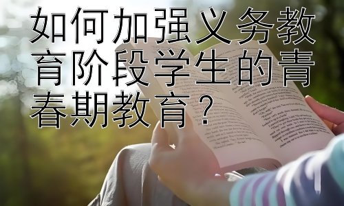 如何加强义务教育阶段学生的青春期教育？