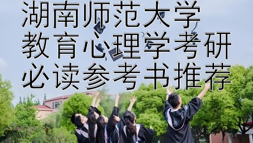 湖南师范大学  
教育心理学考研必读参考书推荐