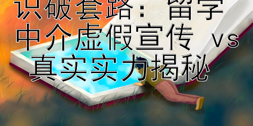 识破套路：留学中介虚假宣传 vs 真实实力揭秘