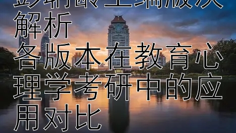 《普通心理学》彭聃龄主编版次解析  
各版本在教育心理学考研中的应用对比