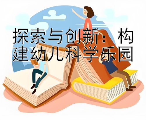 探索与创新：构建幼儿科学乐园